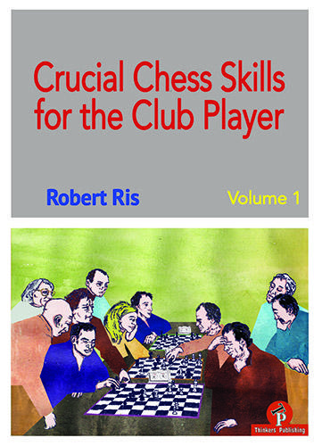 Crucial Chess Skills for the Club Player: Volume 1